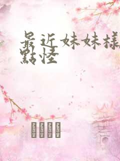 最近妹妹样子有点怪