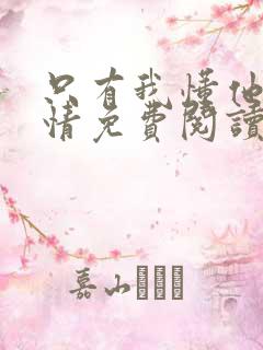 只有我懂他的柔情免费阅读全文小说