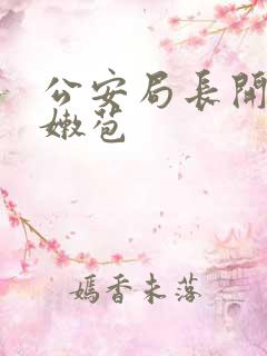 公安局长开警花嫩苞