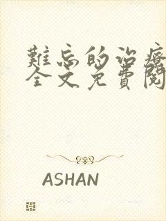 难忘的治疗小说全文免费阅读无弹窗