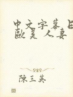 中文字幕 日韩 欧美 人妻