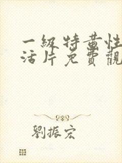 一级特黄性色生活片免费观看