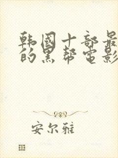 韩国十部最好看的黑帮电影