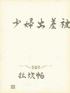 少妇出差被调教