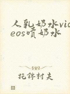 人乳奶水videos喷奶水