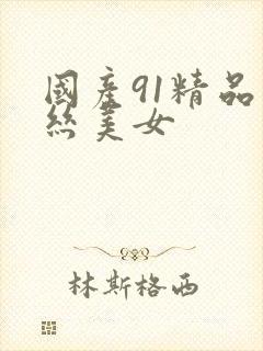 国产91精品黑丝美女