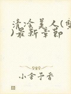 清冷美人(双性)最新章节