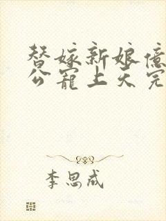 替嫁新娘亿万老公宠上天完整