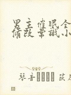 男主催眠全校园修改常识小说