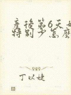 产后第6天奶水特别少怎么办