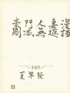 豪门人妻漫画无删减无遮挡