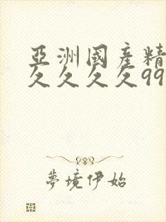 亚洲国产精品久久久久久99