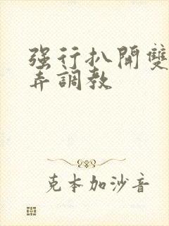 强行扒开双腿玩弄调教