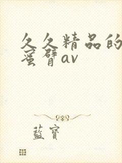 久久精品的毛片蜜臂av