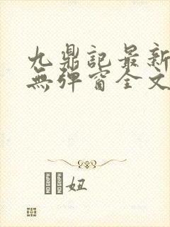 九鼎记最新章节无弹窗全文免费阅读