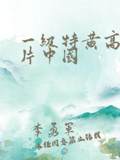 一级特黄高清大片中国