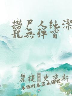 捞尸人纯洁的小龙无弹窗