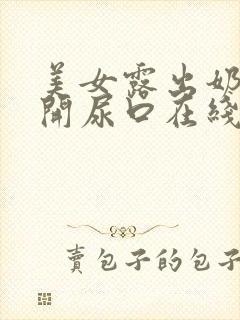 美女露出奶头扒开尿口在线观看