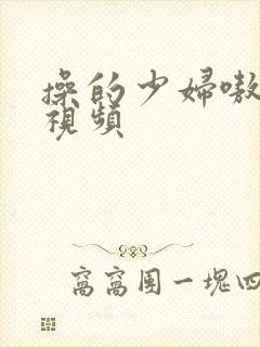 操的少妇嗷嗷叫视频