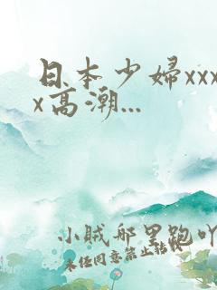 日本少妇xxxx高潮...
