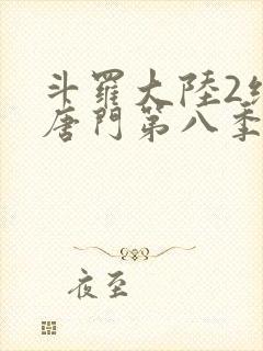 斗罗大陆2绝世唐门第八季