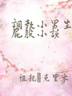 调教小男生隐私屁股小说