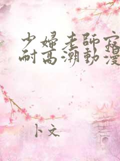 少妇老师寂寞难耐高潮动漫