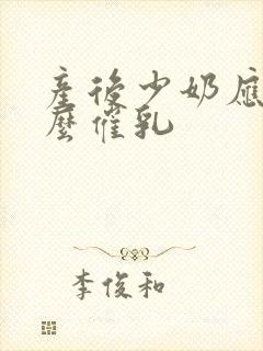 产后少奶应吃什么催乳