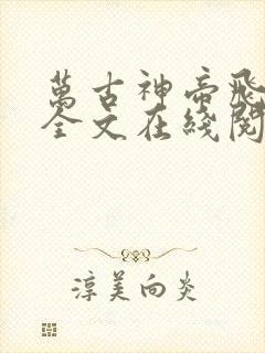 万古神帝飞天鱼全文在线阅读