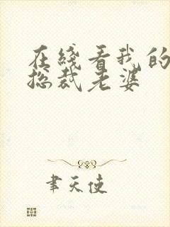 在线看我的极品总裁老婆