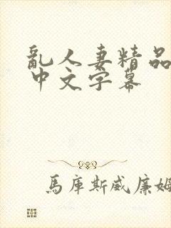 乱人妻精品久久中文字幕