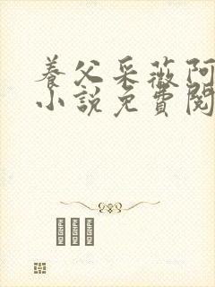 养父采薇阿铭的小说免费阅读全文