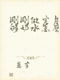 刚刚做完月子不够奶水怎么办