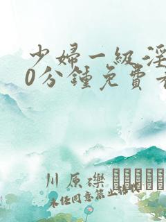 少妇一级淫片50分钟免费看