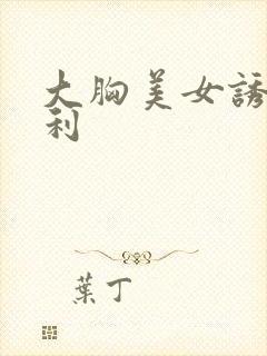 大胸美女诱惑福利