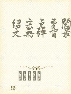 绍宋免费阅读全文无弹窗最新章节列表