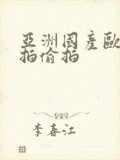 亚洲国产欧美自拍偷拍