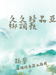 久久精品亚洲捆绑调教