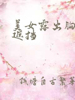 美女露出胸部无遮挡