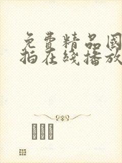 免费精品国自产拍在线播放