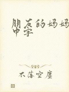 朋友的妈妈韩国中字