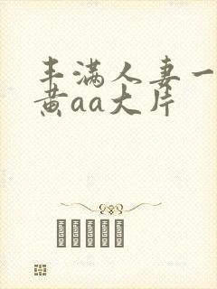 丰满人妻一级特黄aa大片