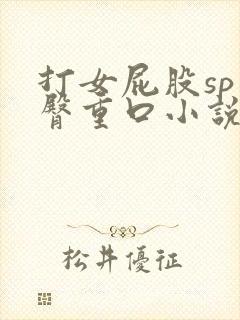 打女屁股sp虐臀重口小说