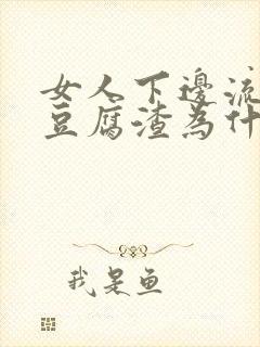 女人下边流白色豆腐渣为什么