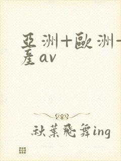 亚洲+欧洲+国产av