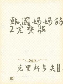 韩国妈妈的朋友2完整版