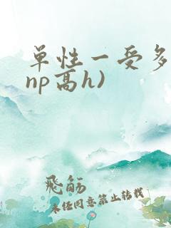 单性一受多攻(np高h)