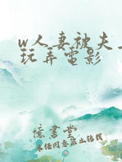 w人妻被夫上司玩弄电影