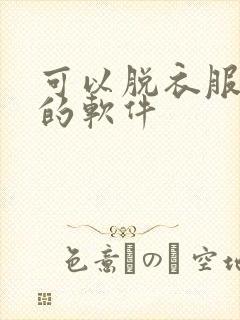 可以脱衣服直播的软件