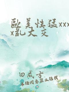 欧美性猛xxxx乱大交